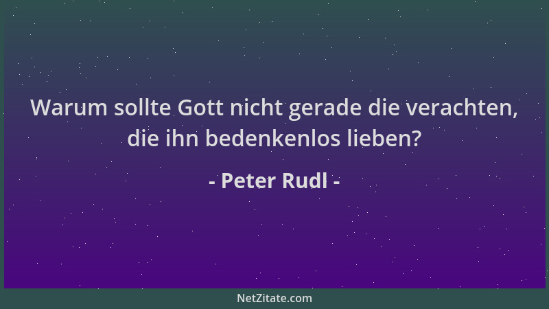 Peter Rudl - Warum sollte Gott nicht gerade die verachten, die ihn bedenkenlos lieben?...
