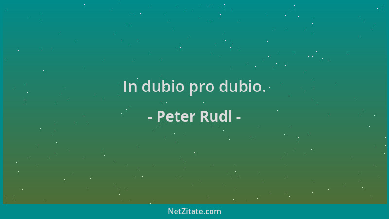 Peter Rudl - In dubio pro dubio....