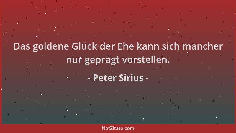Peter Sirius - Das goldene Glück der Ehe kann sich mancher nur geprägt vorstellen....