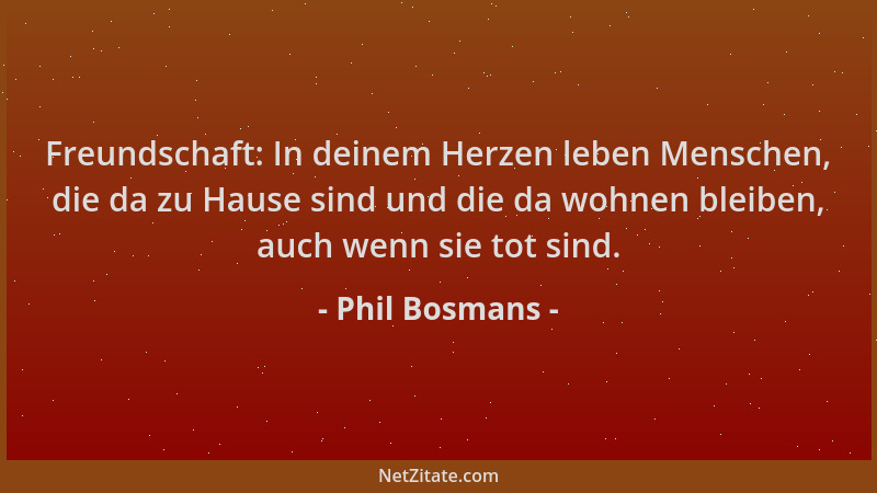 Phil Bosmans - Freundschaft: In deinem Herzen leben Menschen, die da zu Hause sind und die da wohnen bleiben, auch wenn sie...