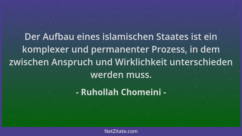 Ruhollah Chomeini - Der Aufbau eines islamischen Staates ist ein komplexer und permanenter Prozess, in dem zwischen Anspruc...