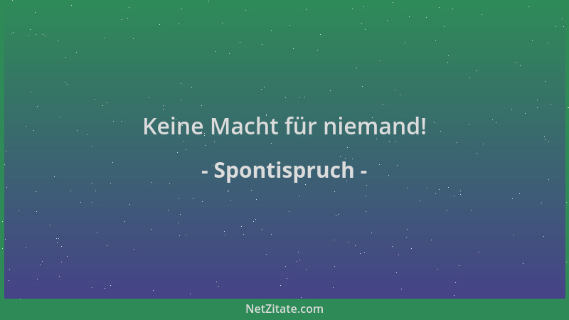 Spontispruch - Keine Macht für niemand!...