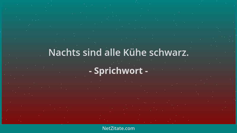Sprichwort - Nachts sind alle Kühe schwarz....