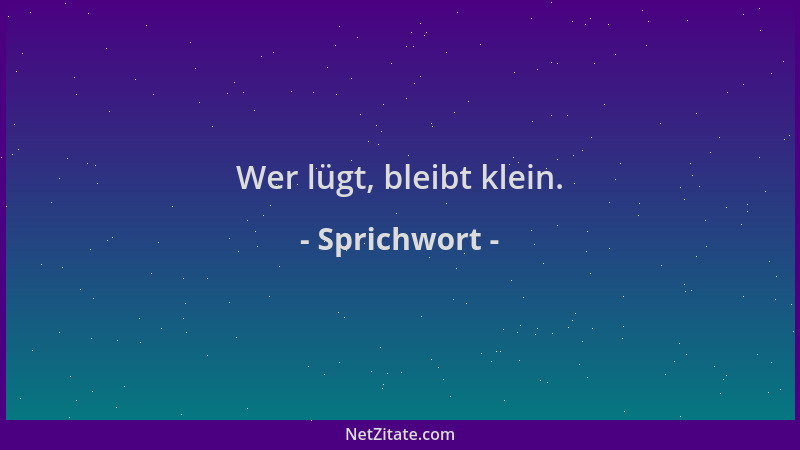 Sprichwort - Wer lügt, bleibt klein....
