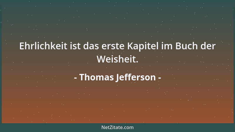 Thomas Jefferson - Ehrlichkeit ist das erste Kapitel im Buch der Weisheit....