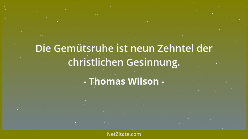 Thomas Wilson - Die Gemütsruhe ist neun Zehntel der christlichen Gesinnung....