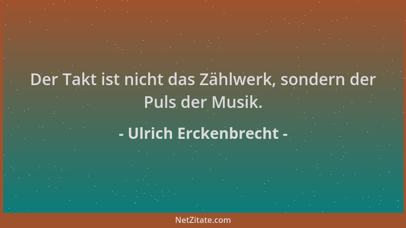 Ulrich Erckenbrecht - Der Takt ist nicht das Zählwerk, sondern der Puls der Musik....