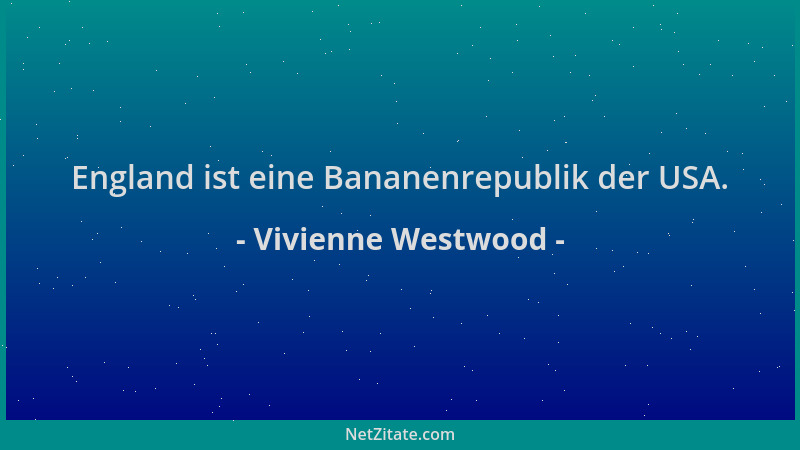 Vivienne Westwood - England ist eine Bananenrepublik der USA....