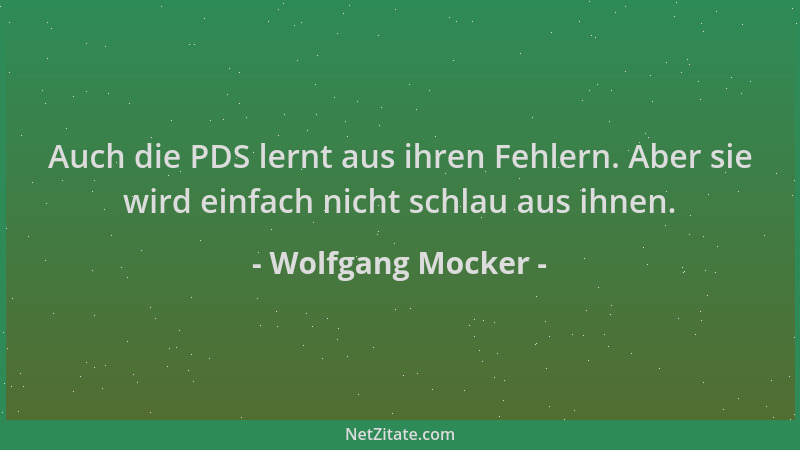 Wolfgang Mocker - Auch die PDS lernt aus ihren Fehlern. Aber sie wird einfach nicht schlau aus ihnen....