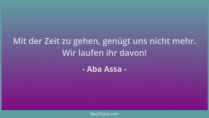 Aba Assa - Mit der Zeit zu gehen, genügt uns nicht mehr. Wir laufen ihr davon!...