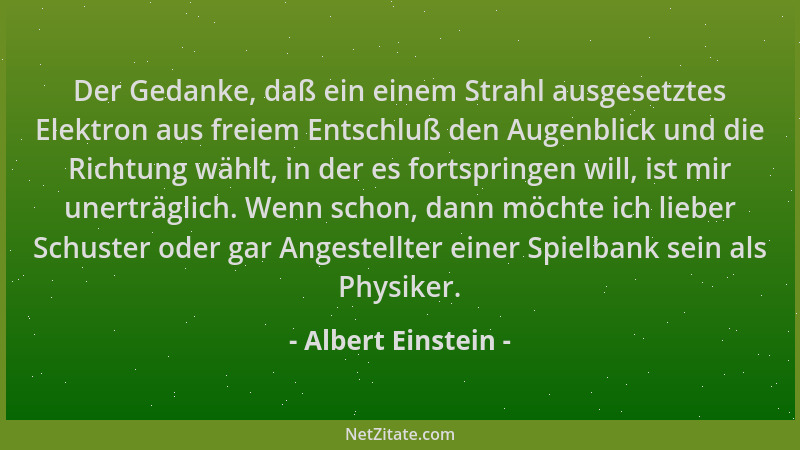 Albert Einstein - Der Gedanke, daß ein einem Strahl ausgesetztes Elektron aus freiem Entschluß den Augenblick und die Richt...