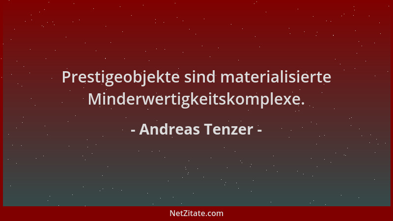 Andreas Tenzer - Prestigeobjekte sind materialisierte Minderwertigkeitskomplexe....