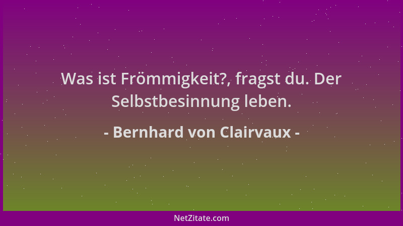 Bernhard von Clairvaux - Was ist Frömmigkeit?, fragst du. Der Selbstbesinnung leben....