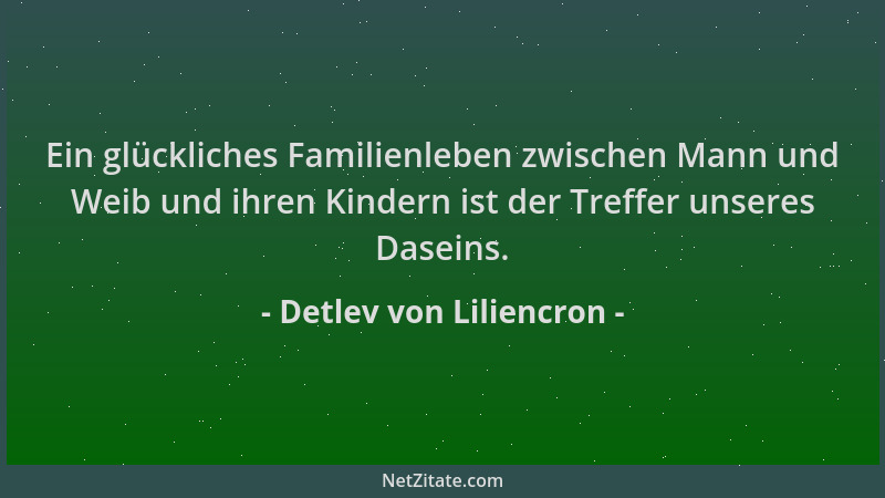 Detlev von Liliencron - Ein glückliches Familienleben zwischen Mann und Weib und ihren Kindern ist der Treffer unseres Dase...