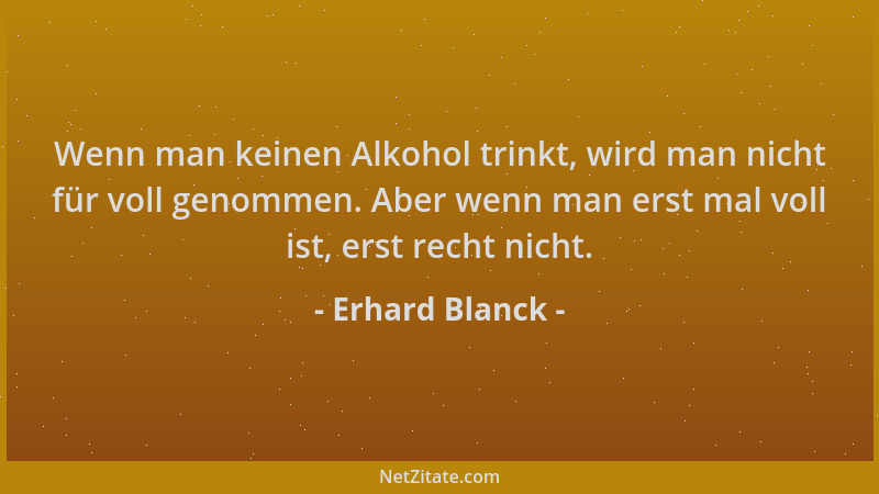 Erhard Blanck - Wenn man keinen Alkohol trinkt, wird man nicht für voll genommen. Aber wenn man erst mal voll ist, erst rec...