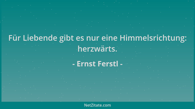 Ernst Ferstl - Für Liebende gibt es nur eine Himmelsrichtung: herzwärts....
