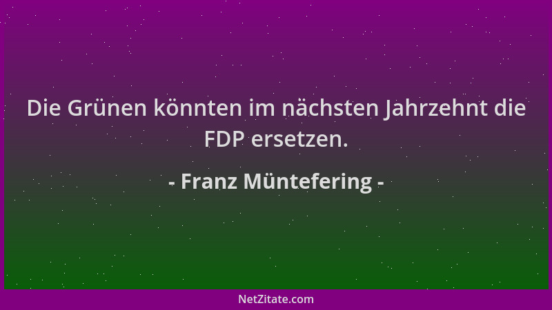 Franz Müntefering - Die Grünen könnten im nächsten Jahrzehnt die FDP ersetzen....