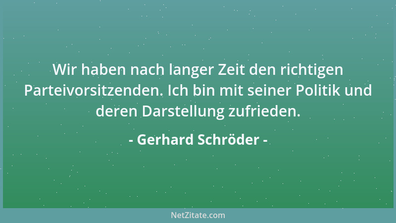 Gerhard Schröder - Wir haben nach langer Zeit den richtigen Parteivorsitzenden. Ich bin mit seiner Politik und deren Darste...