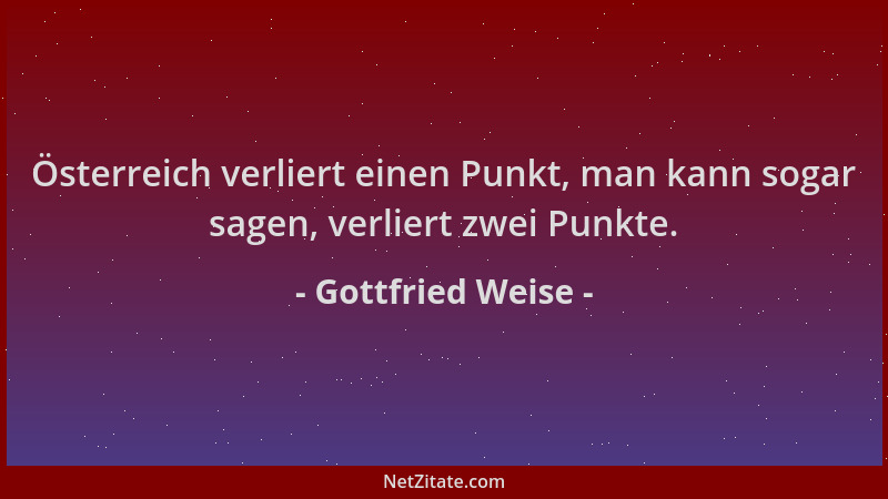 Gottfried Weise - Österreich verliert einen Punkt, man kann sogar sagen, verliert zwei Punkte....