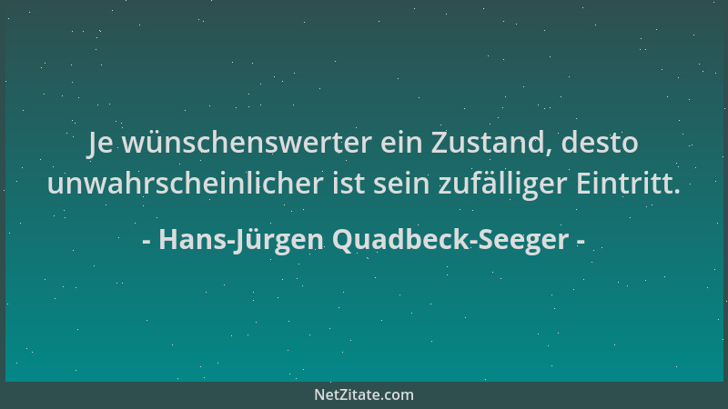 Hans-Jürgen Quadbeck-Seeger - Je wünschenswerter ein Zustand, desto unwahrscheinlicher ist sein zufälliger Eintritt....