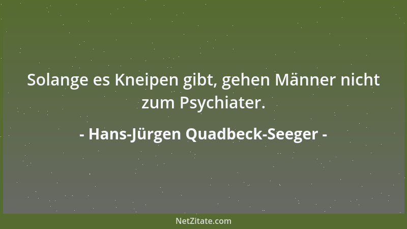 Hans-Jürgen Quadbeck-Seeger - Solange es Kneipen gibt, gehen Männer nicht zum Psychiater....
