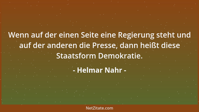 Helmar Nahr - Wenn auf der einen Seite eine Regierung steht und auf der anderen die Presse, dann heißt diese Staatsform Dem...