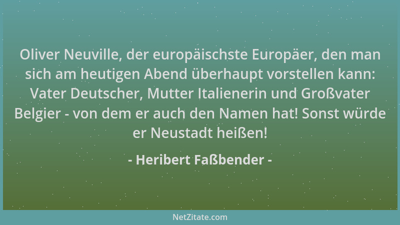 Heribert Faßbender - Oliver Neuville, der europäischste Europäer, den man sich am heutigen Abend überhaupt vorstellen kann:...