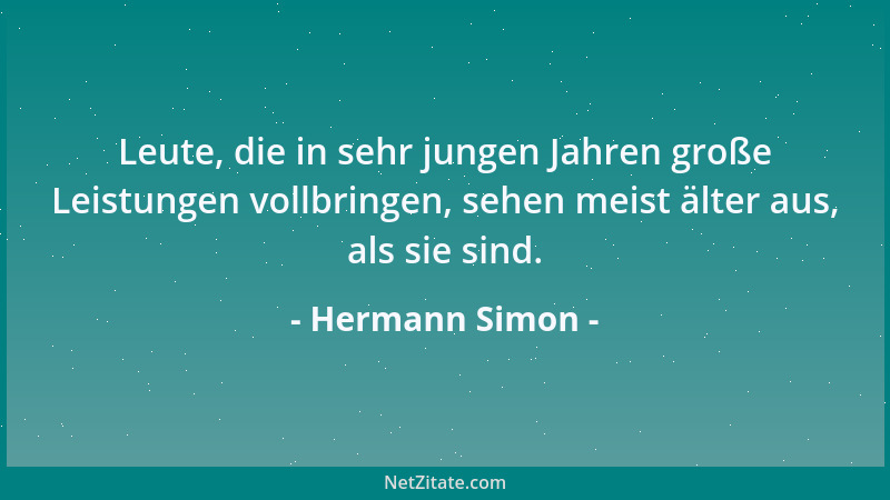 Hermann Simon - Leute, die in sehr jungen Jahren große Leistungen vollbringen, sehen meist älter aus, als sie sind....