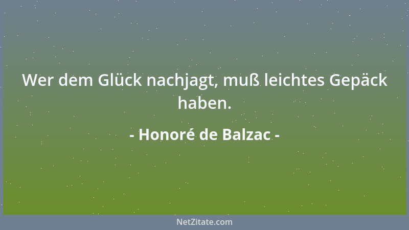 Honoré de Balzac - Wer dem Glück nachjagt, muß leichtes Gepäck haben....