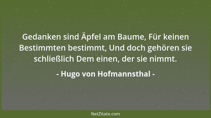 Hugo von Hofmannsthal - Gedanken sind Äpfel am Baume, Für keinen Bestimmten bestimmt, Und doch gehören sie schließlich Dem...
