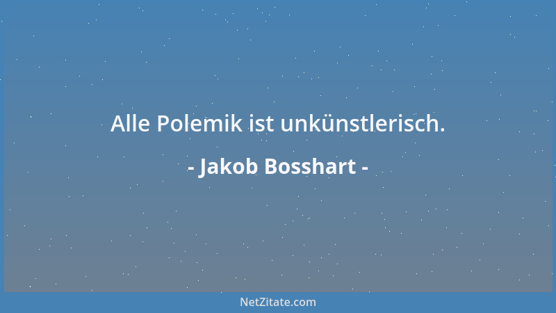 Jakob Bosshart - Alle Polemik ist unkünstlerisch....