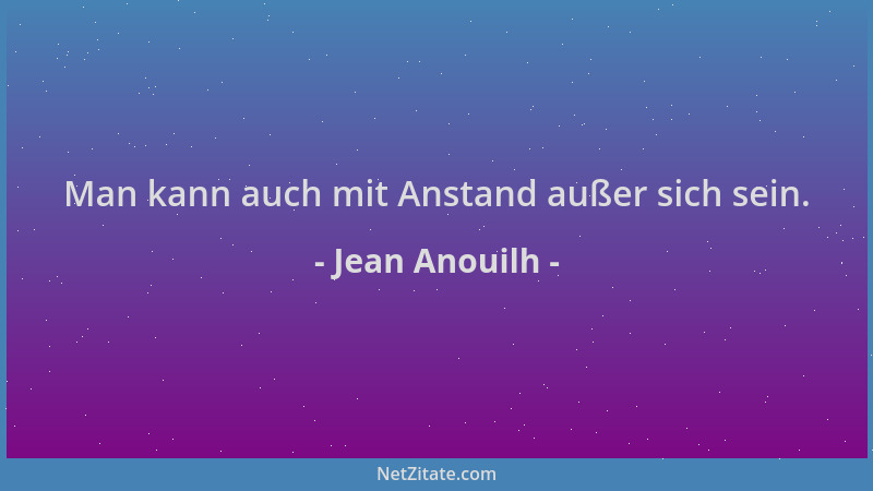 Jean Anouilh - Man kann auch mit Anstand außer sich sein....