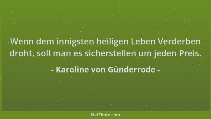 Karoline von Günderrode - Wenn dem innigsten heiligen Leben Verderben droht, soll man es sicherstellen um jeden Preis....