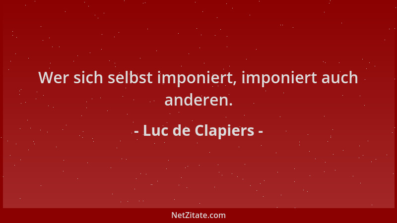 Luc de Clapiers - Wer sich selbst imponiert, imponiert auch anderen....