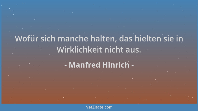 Manfred Hinrich - Wofür sich manche halten, das hielten sie in Wirklichkeit nicht aus....