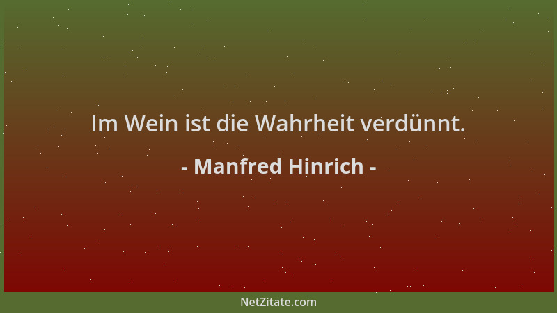 Manfred Hinrich - Im Wein ist die Wahrheit verdünnt....