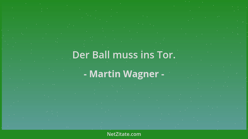Martin Wagner - Der Ball muss ins Tor....