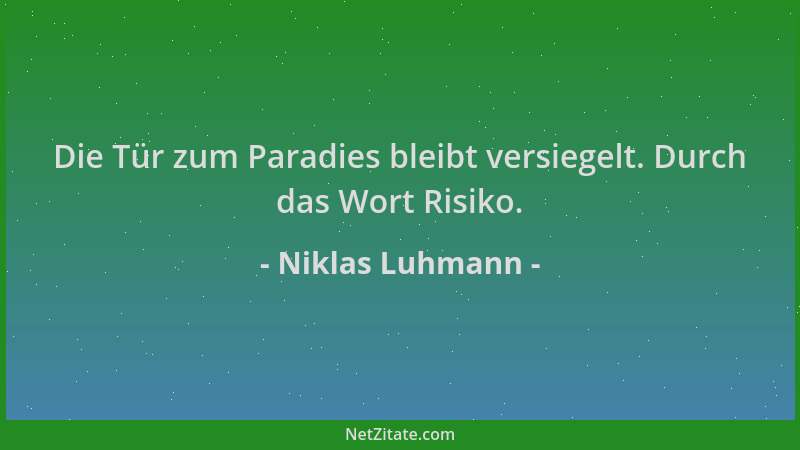 Niklas Luhmann - Die Tür zum Paradies bleibt versiegelt. Durch das Wort Risiko....