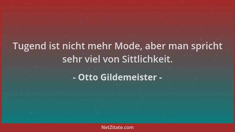 Otto Gildemeister - Tugend ist nicht mehr Mode, aber man spricht sehr viel von Sittlichkeit....