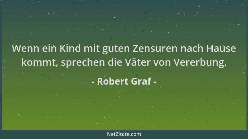 Robert Graf - Wenn ein Kind mit guten Zensuren nach Hause kommt, sprechen die Väter von Vererbung....