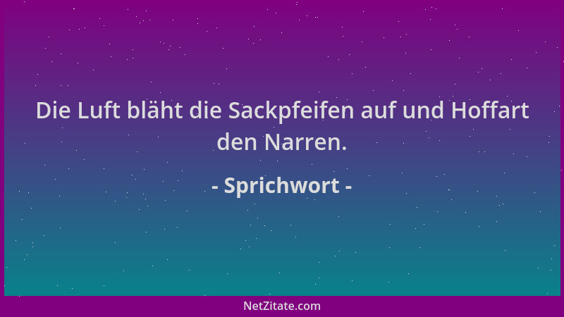 Sprichwort - Die Luft bläht die Sackpfeifen auf und Hoffart den Narren....