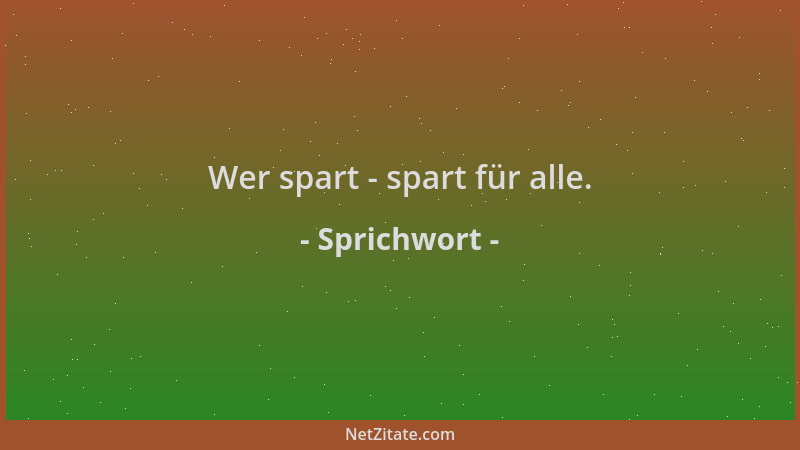 Sprichwort - Wer spart - spart für alle....