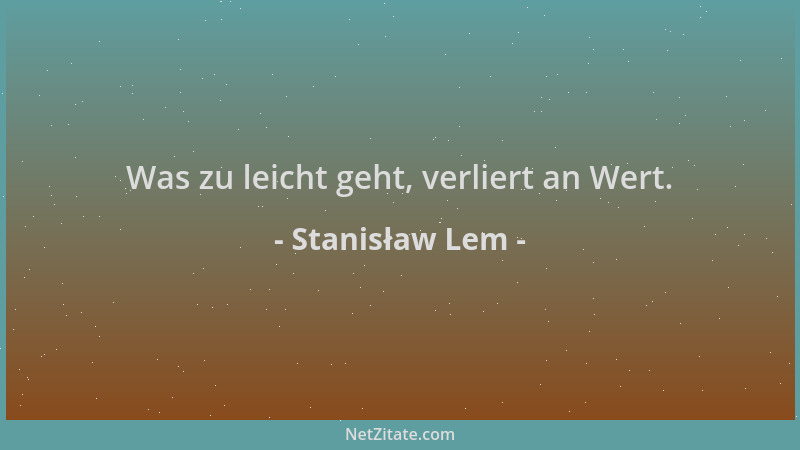 Stanisław Lem - Was zu leicht geht, verliert an Wert....