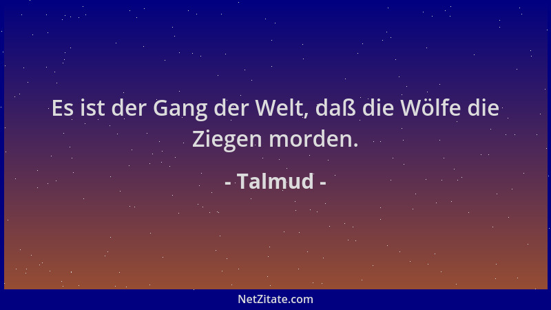 Talmud - Es ist der Gang der Welt, daß die Wölfe die Ziegen morden....