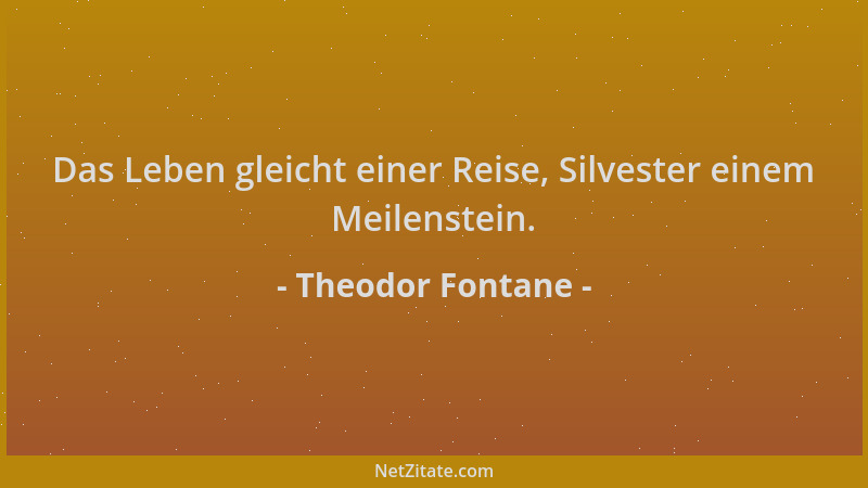 Theodor Fontane - Das Leben gleicht einer Reise, Silvester einem Meilenstein....