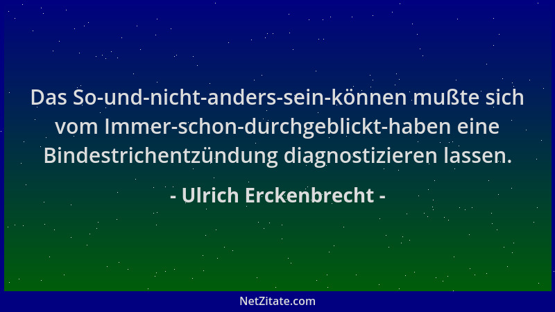 Ulrich Erckenbrecht - Das So-und-nicht-anders-sein-können mußte sich vom Immer-schon-durchgeblickt-haben eine Bindestrichen...
