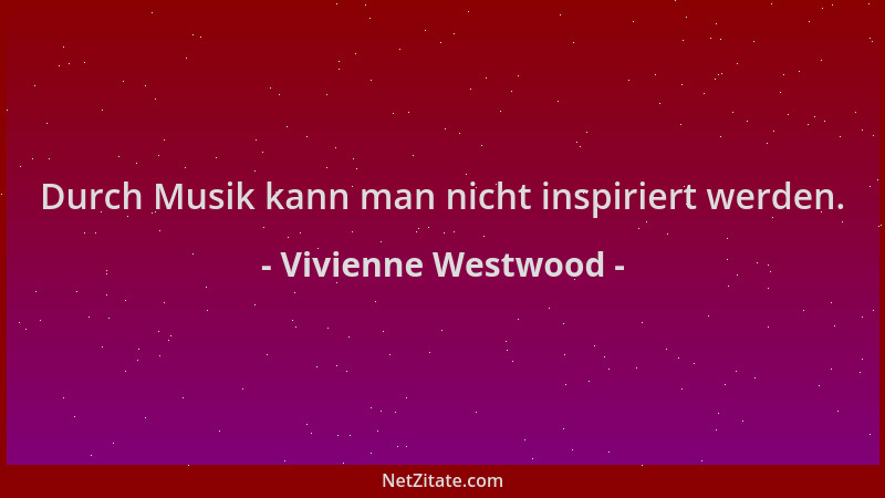 Vivienne Westwood - Durch Musik kann man nicht inspiriert werden....