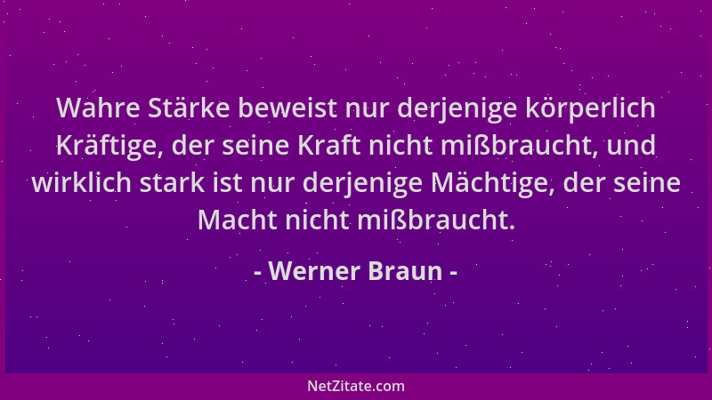 Werner Braun - Wahre Stärke beweist nur derjenige körperlich Kräftige, der seine Kraft nicht mißbraucht, und wirklich stark...