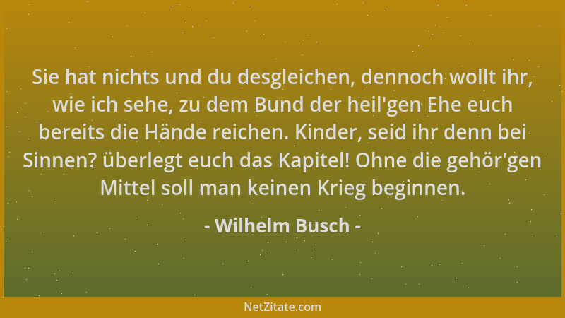Wilhelm Busch - Sie hat nichts und du desgleichen, dennoch wollt ihr, wie ich sehe, zu dem Bund der heil 'gen Ehe euch berei...