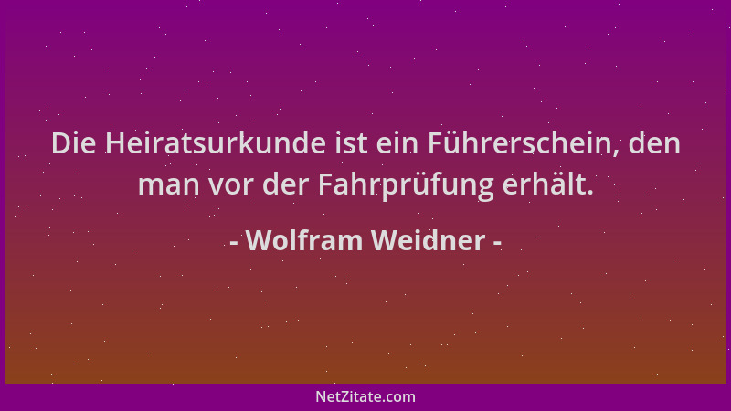 Wolfram Weidner - Die Heiratsurkunde ist ein Führerschein, den man vor der Fahrprüfung erhält....